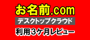 【お名前.com デスクトップクラウド】使用３ケ月目レビュー